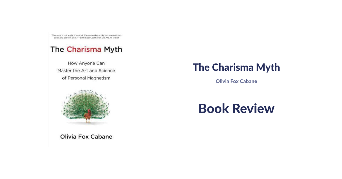 Book Review: “The Charisma Myth” by Olivia Fox Cabane – A Guide to Developing Charisma and Influencing Others