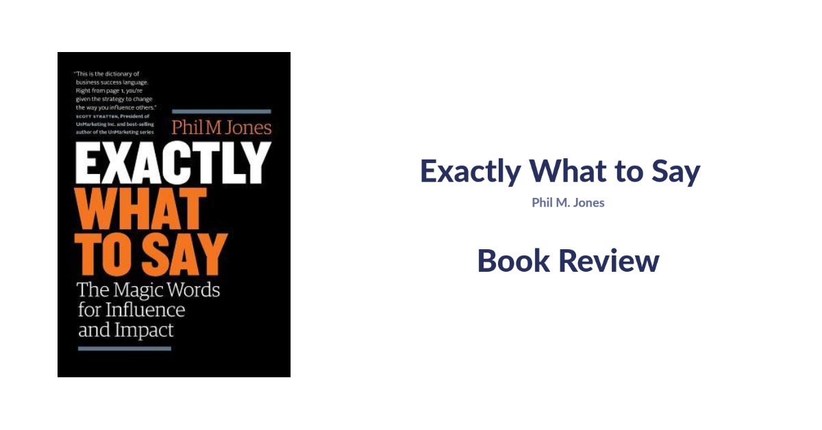 Book Review: “Exactly What to Say” by Phil M. Jones – A Comprehensive Guide to Effective Communication and Persuasion