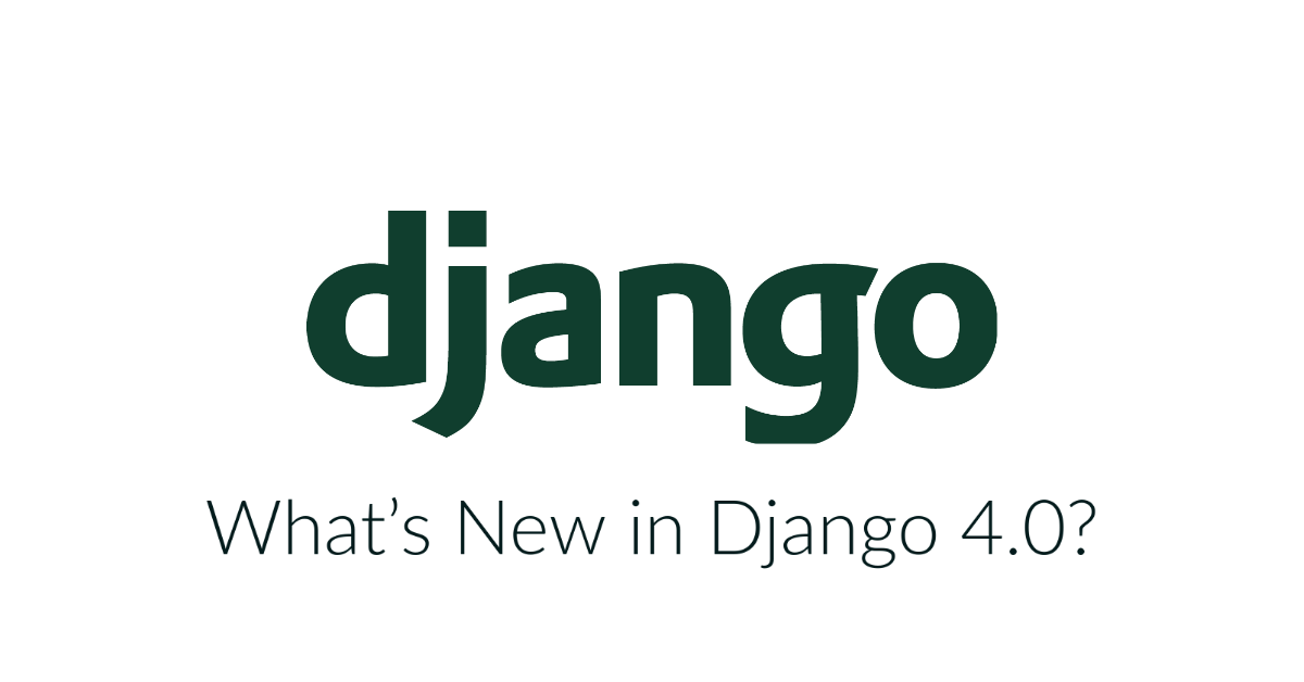 Django 4.0: A Comprehensive Overview of the New Features and Improvements