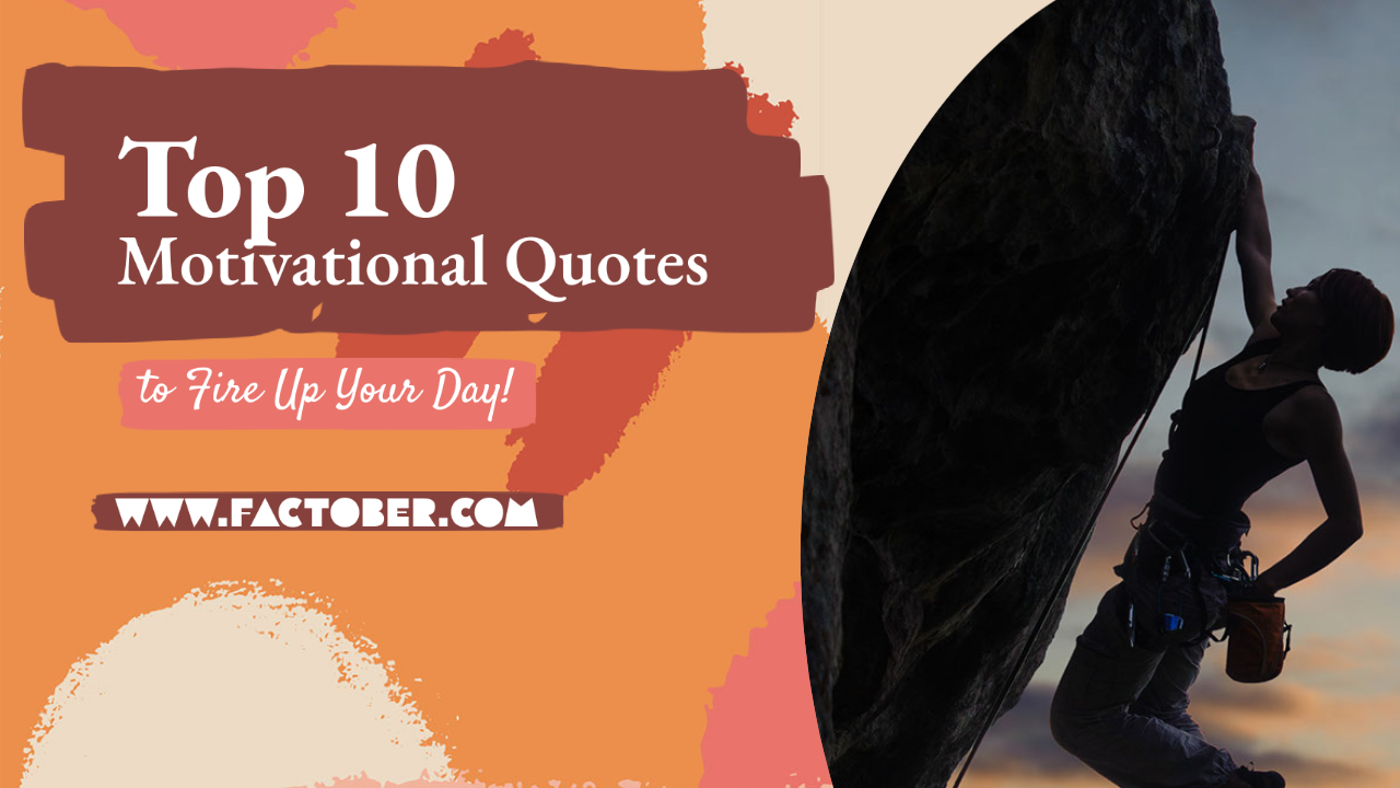 Top 10 Motivational Quotes To Fire Up Your Day